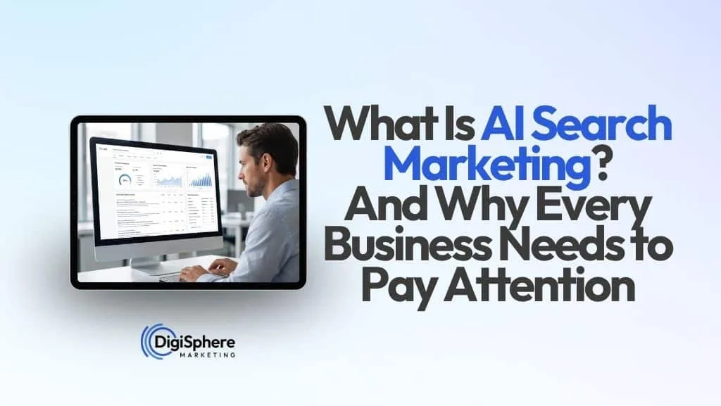 A professional reviewing AI search marketing analytics on a desktop screen — what is AI search marketing and why every business needs to pay attention, by DigiSphere Marketing
