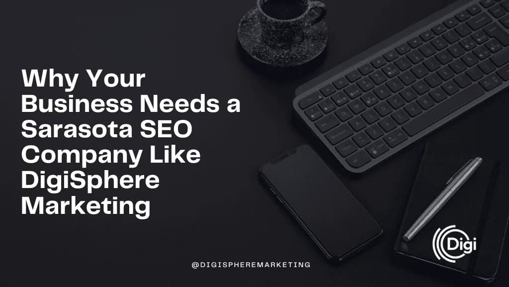 Why Your Business Needs a Sarasota SEO Company Like DigiSphere Marketing