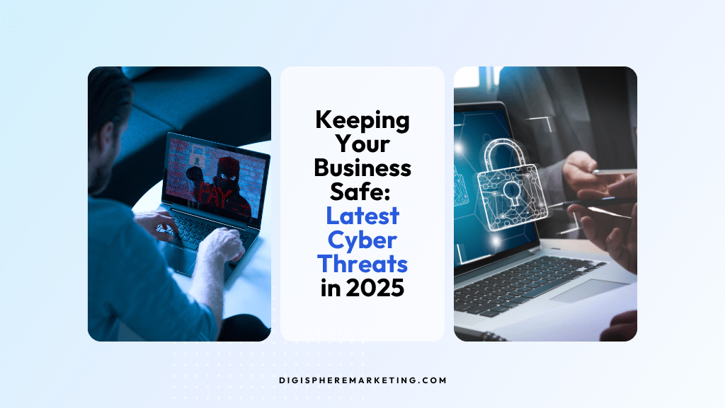Keeping Your Business Safe The Latest Cyber Threats in 2025